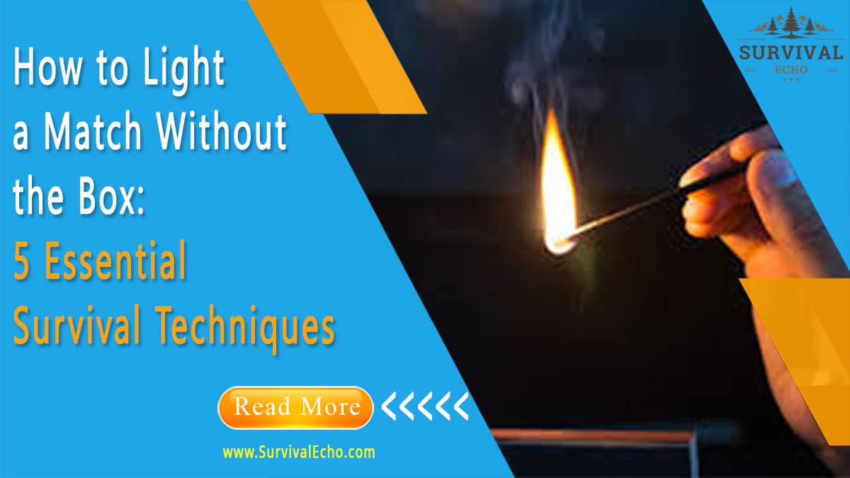How To Light A Match Without The Box 5 Survival Techniques