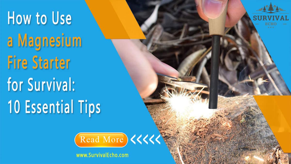 How To Use A Magnesium Fire Starter For Survival 10 Tips